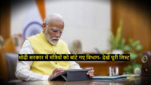 Modi Cabinet 3.0 : मोदी सरकार में मंत्रियों को बांटे गए विभाग- देखें पूरी लिस्ट