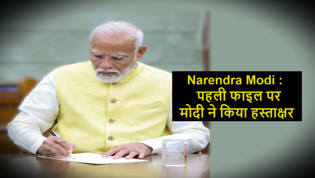 Narendra Modi : पहली फाइल पर मोदी ने किया हस्ताक्षर